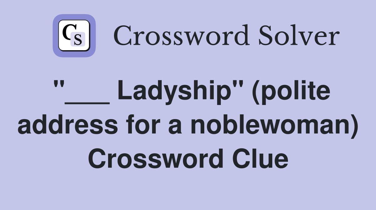 "___ Ladyship" (polite address for a noblewoman) Crossword Clue