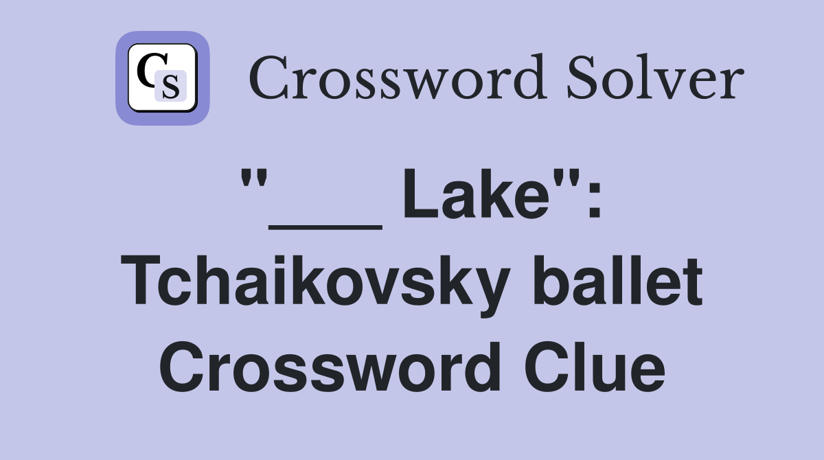 "___ Lake": Tchaikovsky ballet Crossword Clue