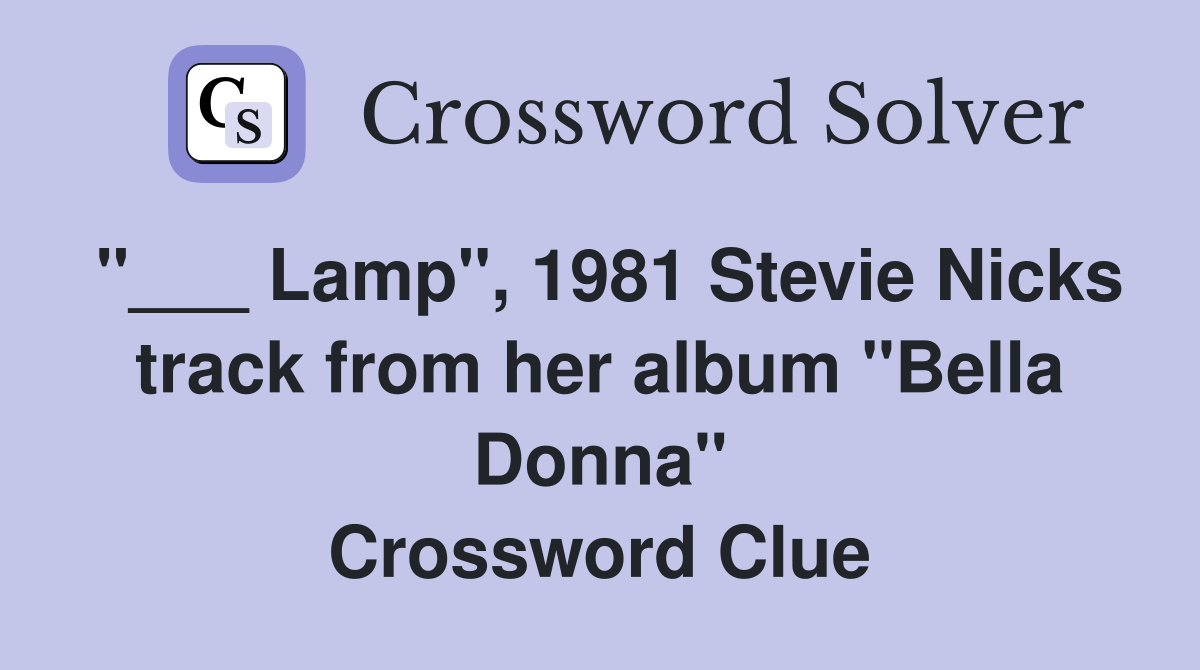 "___ Lamp", 1981 Stevie Nicks track from her album "Bella Donna" Crossword Clue