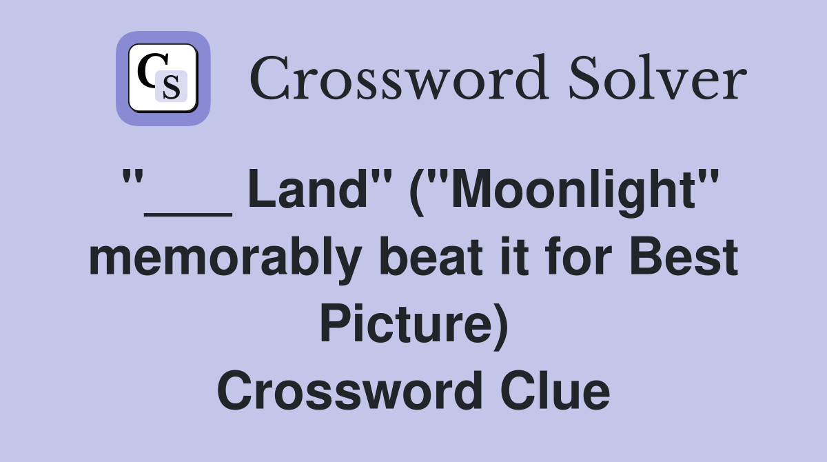"___ Land" ("Moonlight" memorably beat it for Best Picture) Crossword Clue