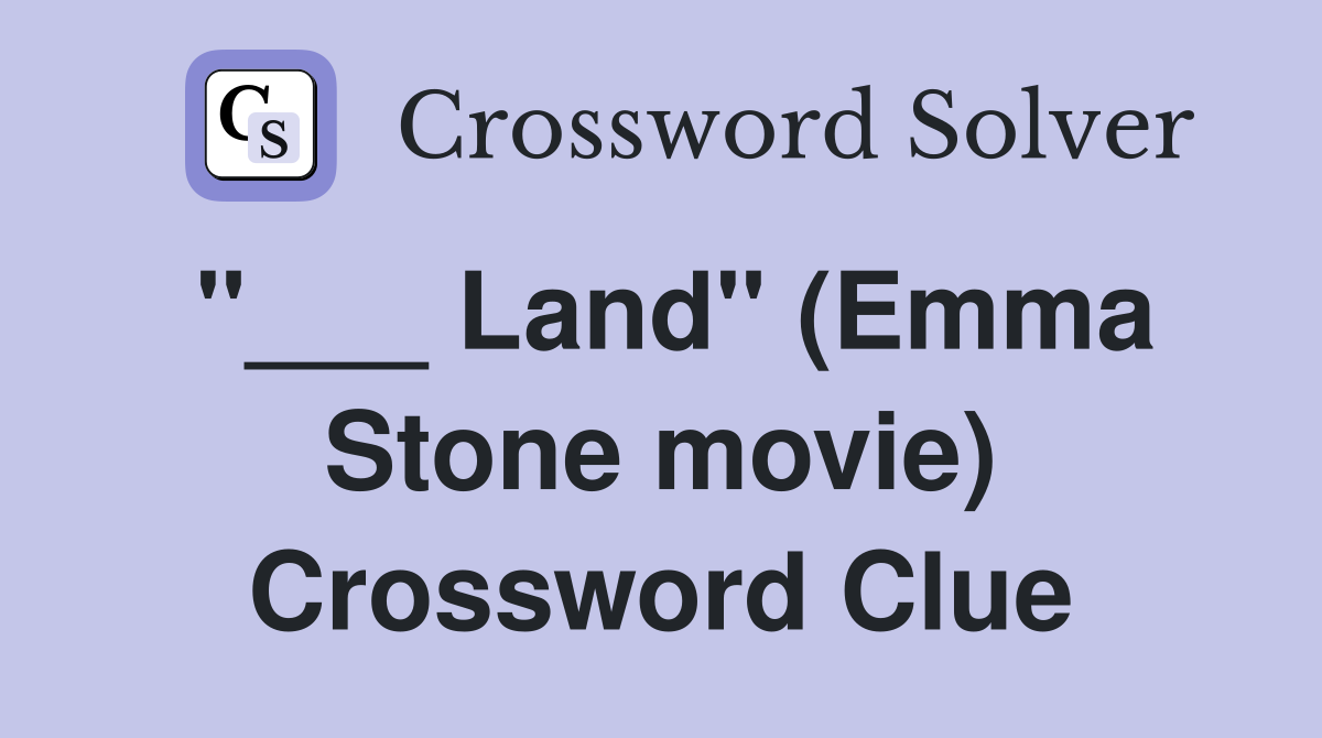 "___ Land" (Emma Stone movie) Crossword Clue