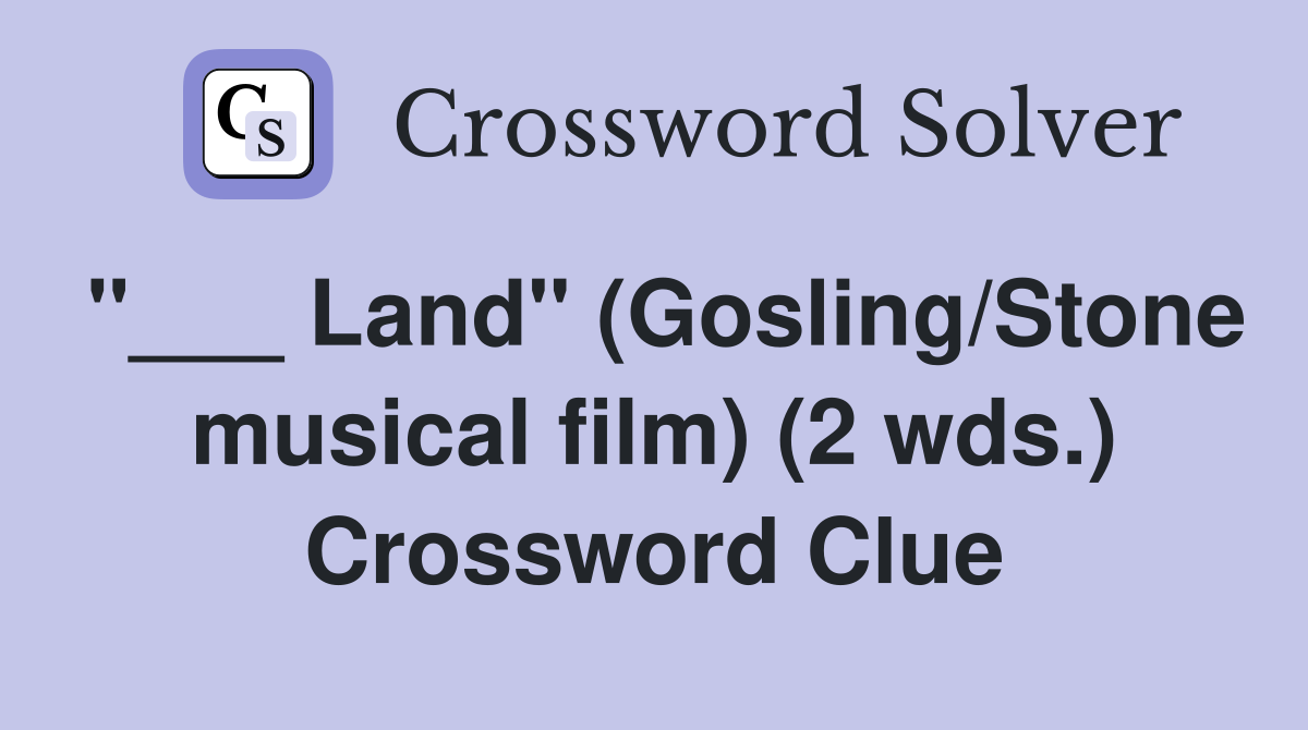"___ Land" (Gosling/Stone musical film) (2 wds.) Crossword Clue