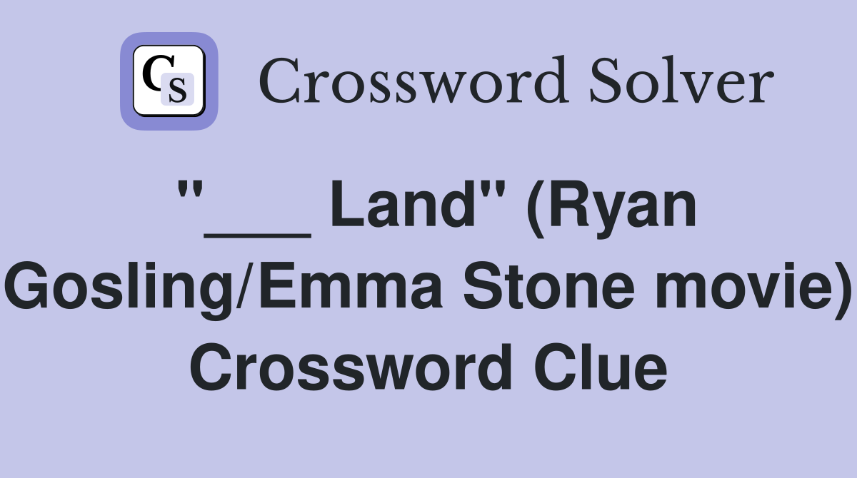 "___ Land" (Ryan Gosling/Emma Stone movie) Crossword Clue