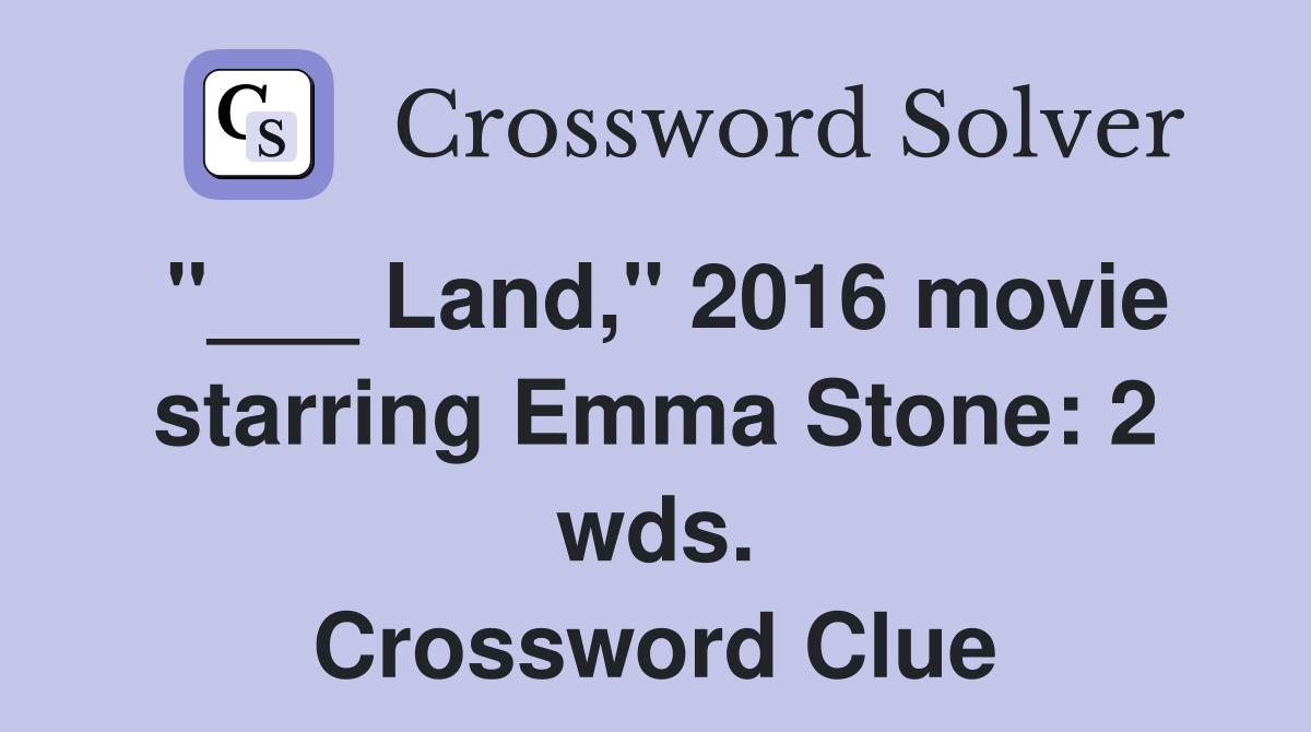 "___ Land," 2016 movie starring Emma Stone: 2 wds. Crossword Clue