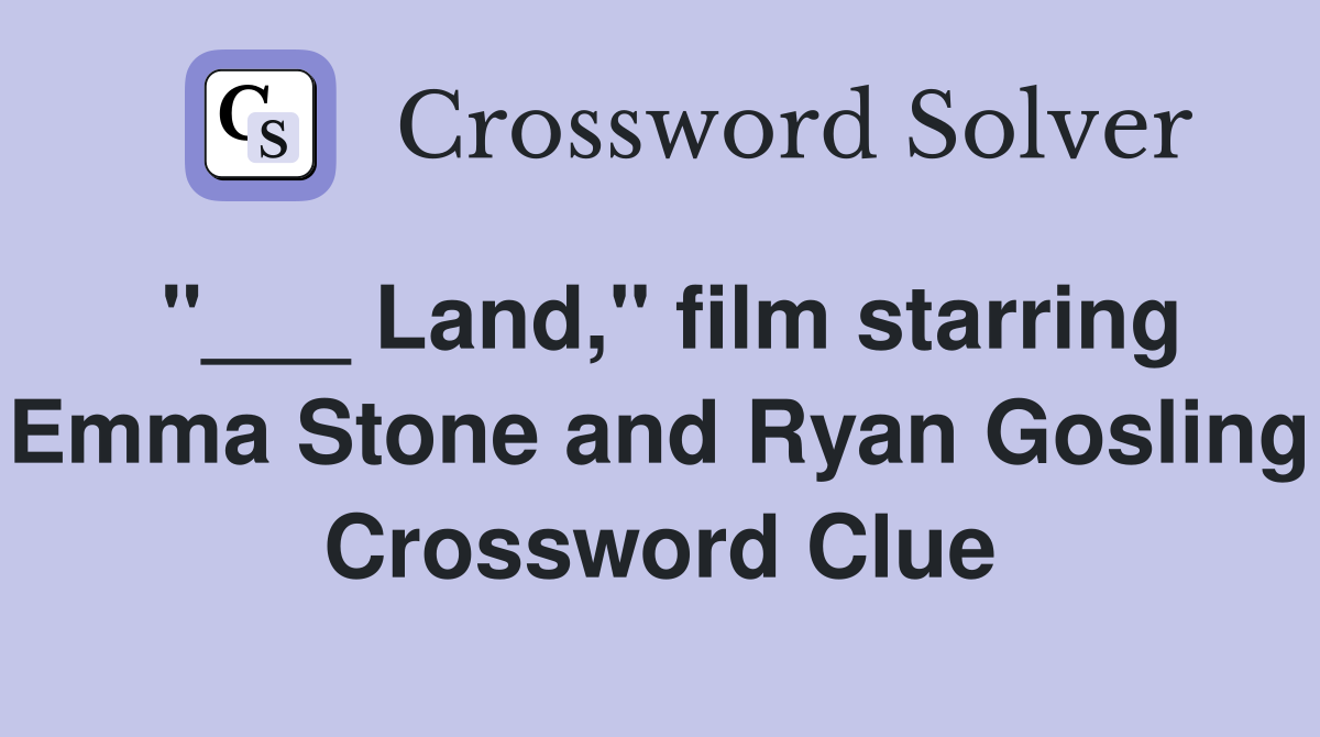 "___ Land," film starring Emma Stone and Ryan Gosling Crossword Clue