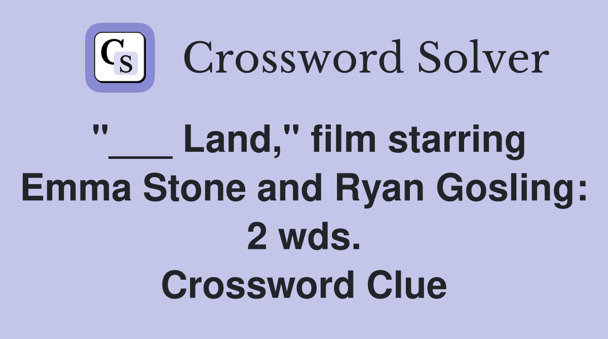 "___ Land," film starring Emma Stone and Ryan Gosling: 2 wds. Crossword Clue