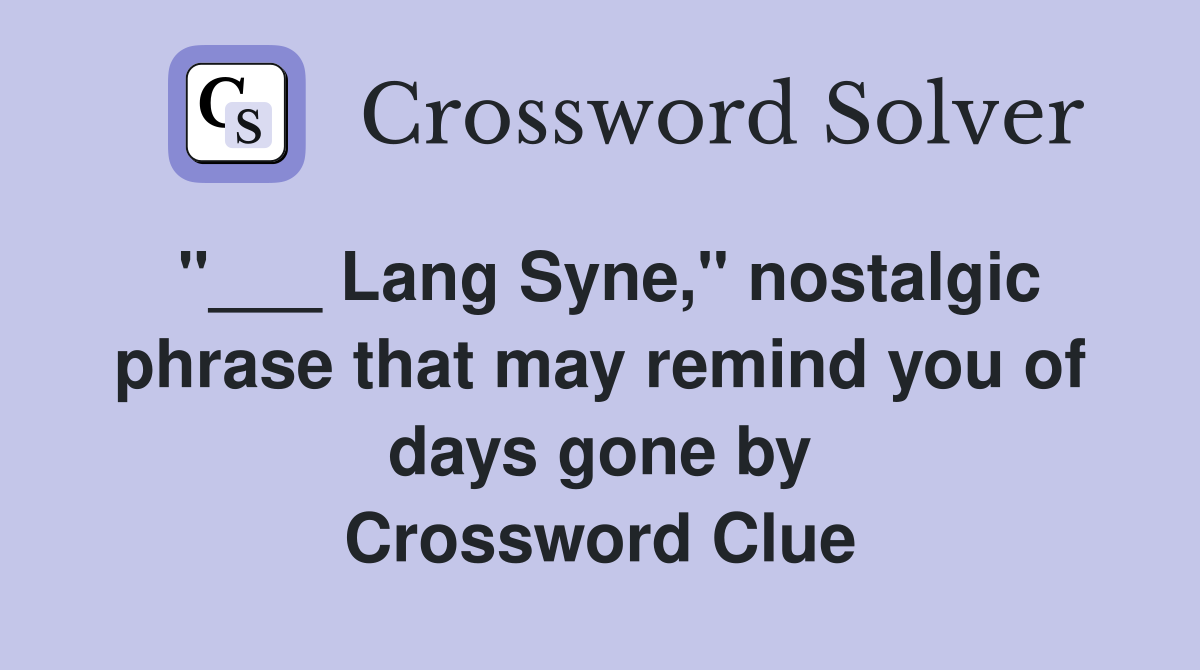 "___ Lang Syne," nostalgic phrase that may remind you of days gone by Crossword Clue