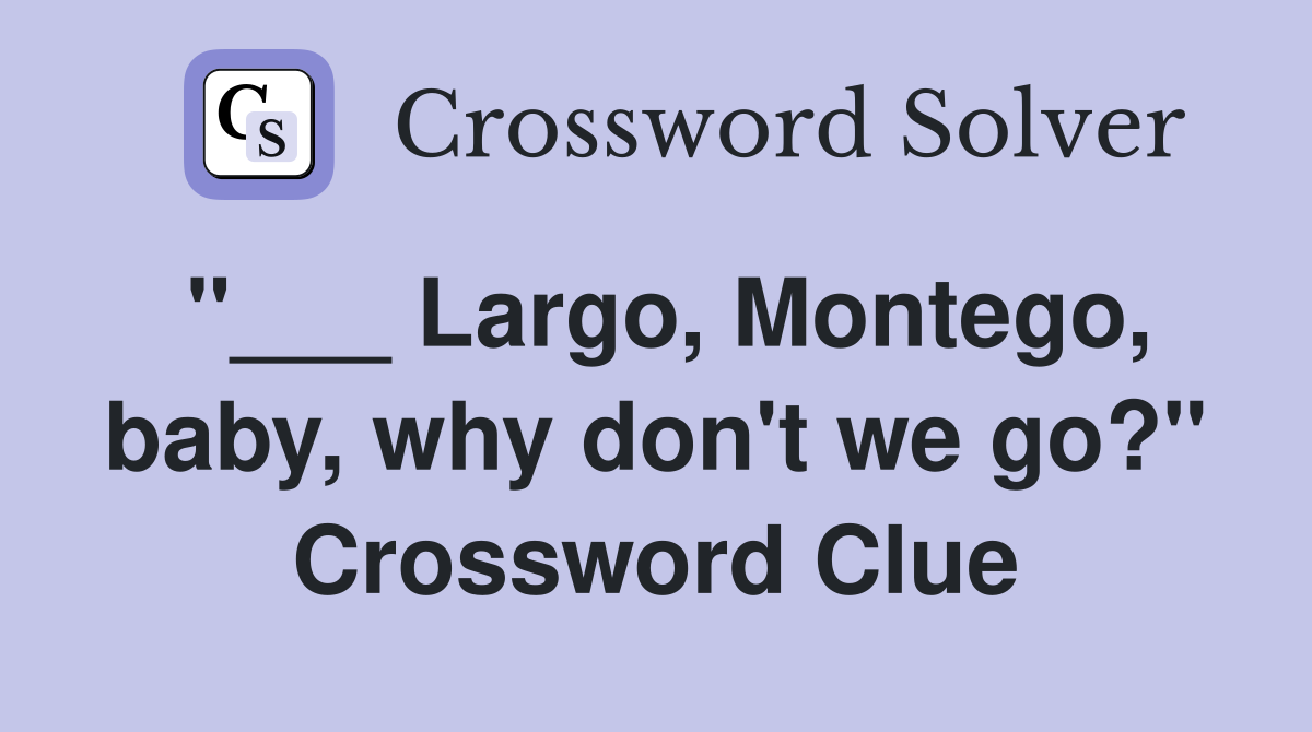 "___ Largo, Montego, baby, why don't we go?" Crossword Clue