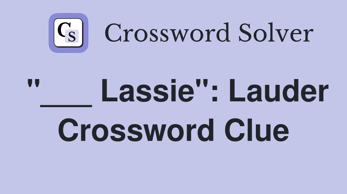 "___ Lassie": Lauder Crossword Clue