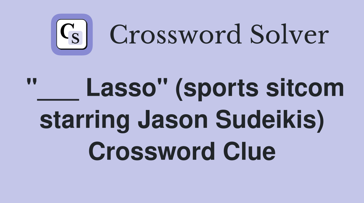 "___ Lasso" (sports sitcom starring Jason Sudeikis) Crossword Clue
