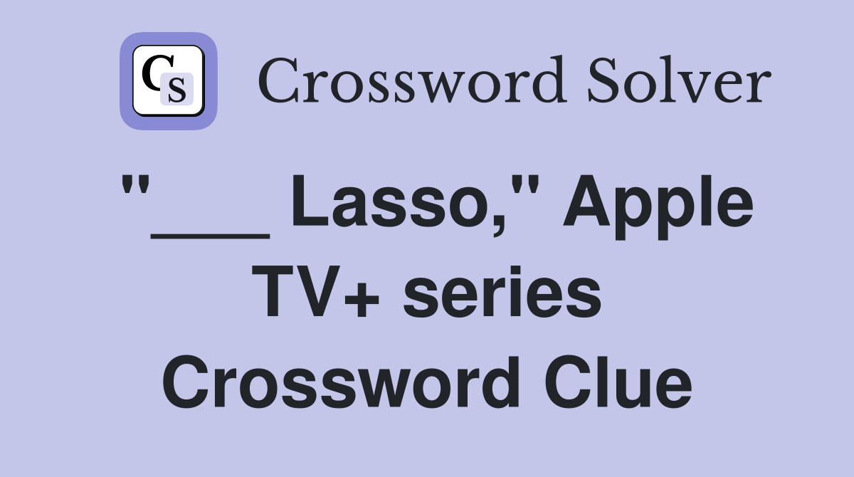 "___ Lasso," Apple TV+ series Crossword Clue