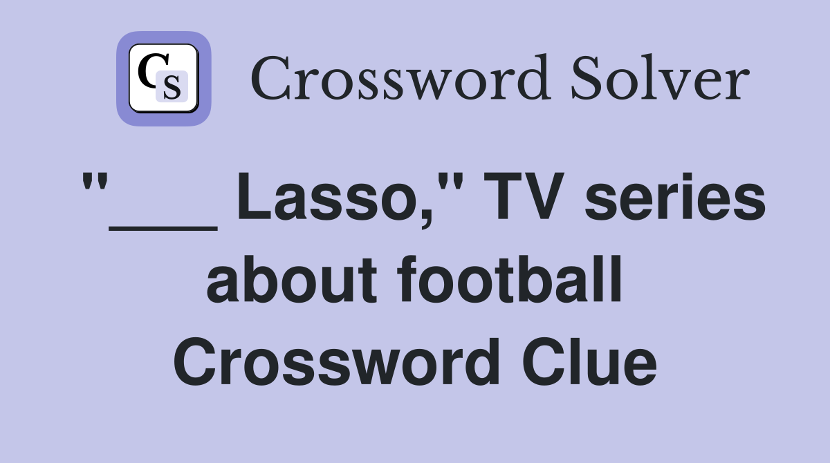 "___ Lasso," TV series about football Crossword Clue