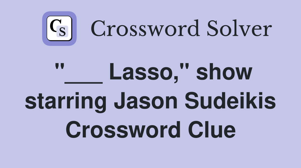 "___ Lasso," show starring Jason Sudeikis Crossword Clue