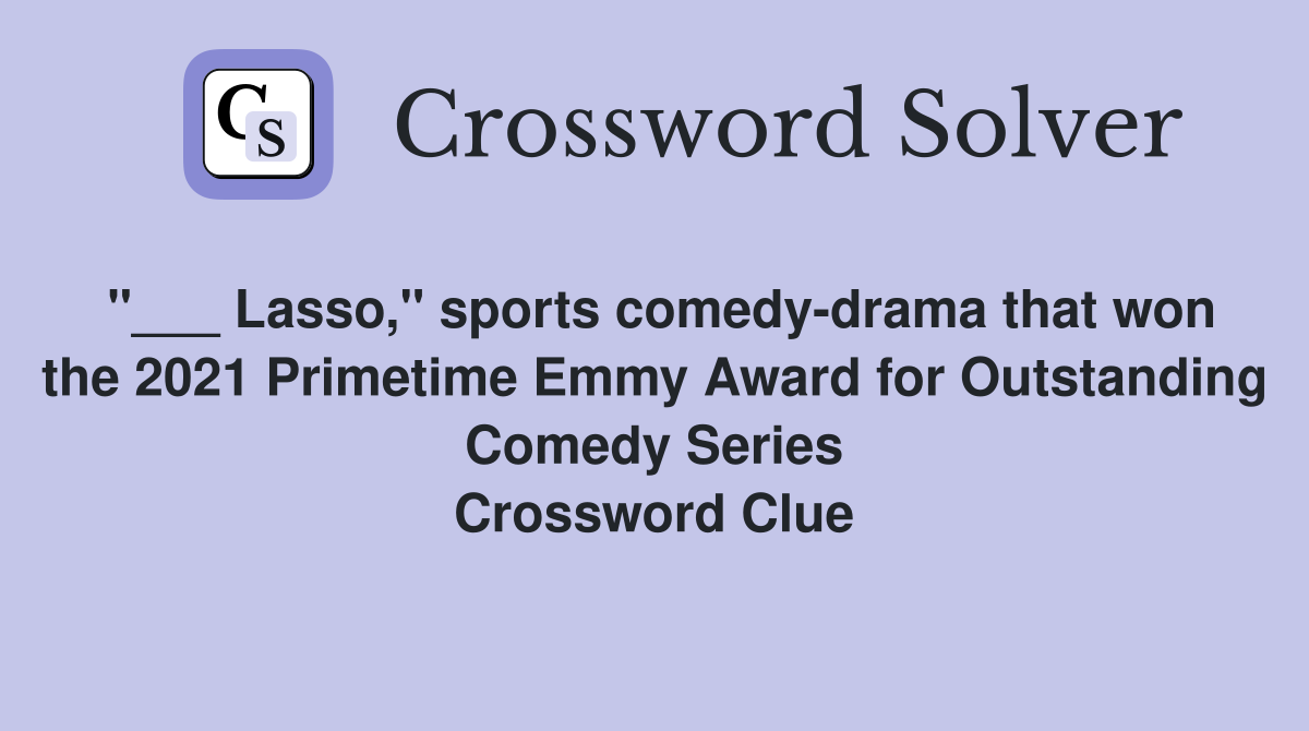 "___ Lasso," sports comedy-drama that won the 2021 Primetime Emmy Award for Outstanding Comedy Series Crossword Clue