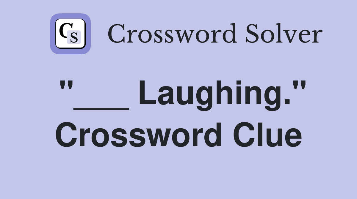 "___ Laughing." Crossword Clue