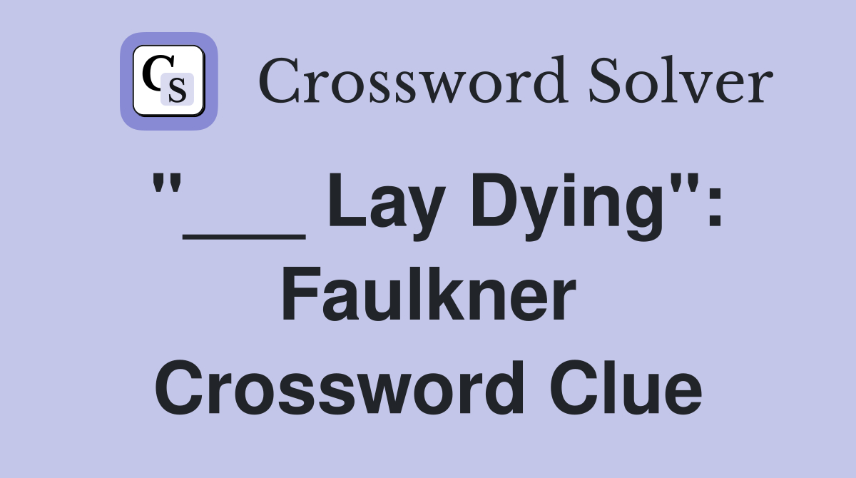 "___ Lay Dying": Faulkner Crossword Clue