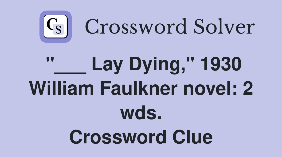 "___ Lay Dying," 1930 William Faulkner novel: 2 wds. Crossword Clue