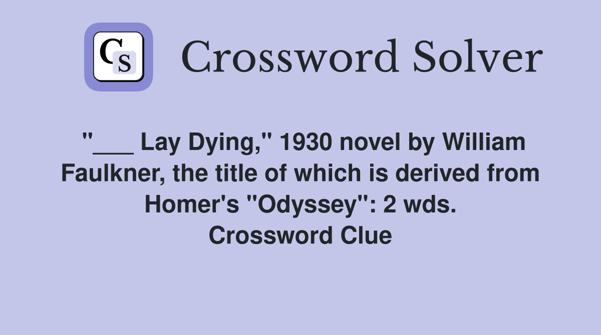 "___ Lay Dying," 1930 novel by William Faulkner, the title of which is derived from Homer's "Odyssey": 2 wds. Crossword Clue