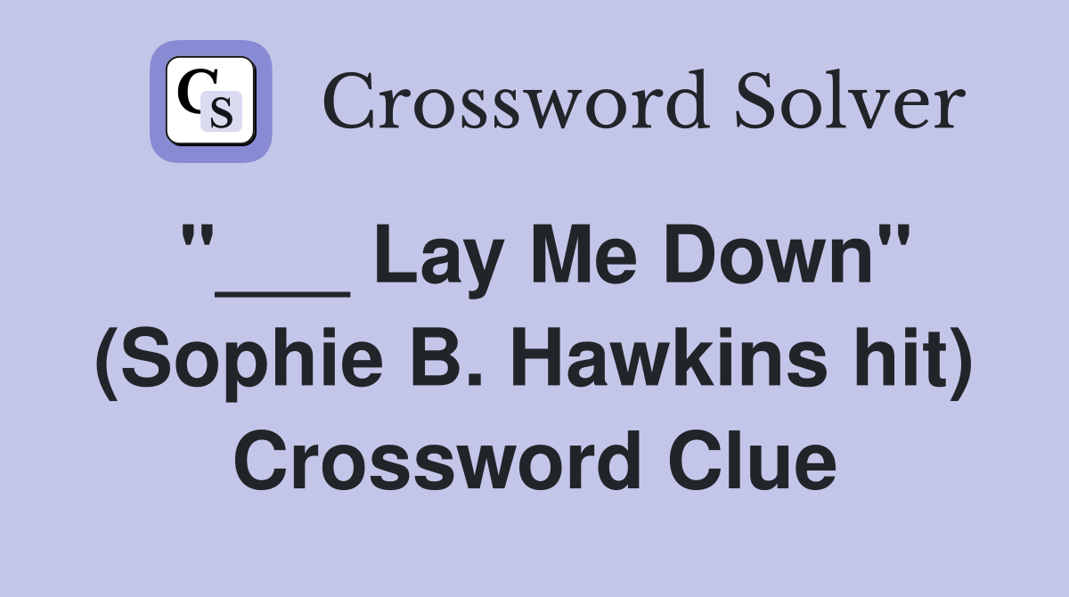 "___ Lay Me Down" (Sophie B. Hawkins hit) Crossword Clue