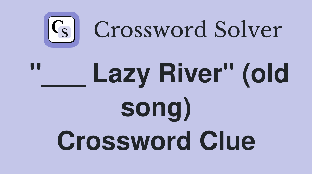 "___ Lazy River" (old song) Crossword Clue
