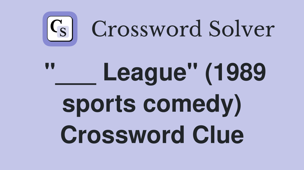 "___ League" (1989 sports comedy) Crossword Clue