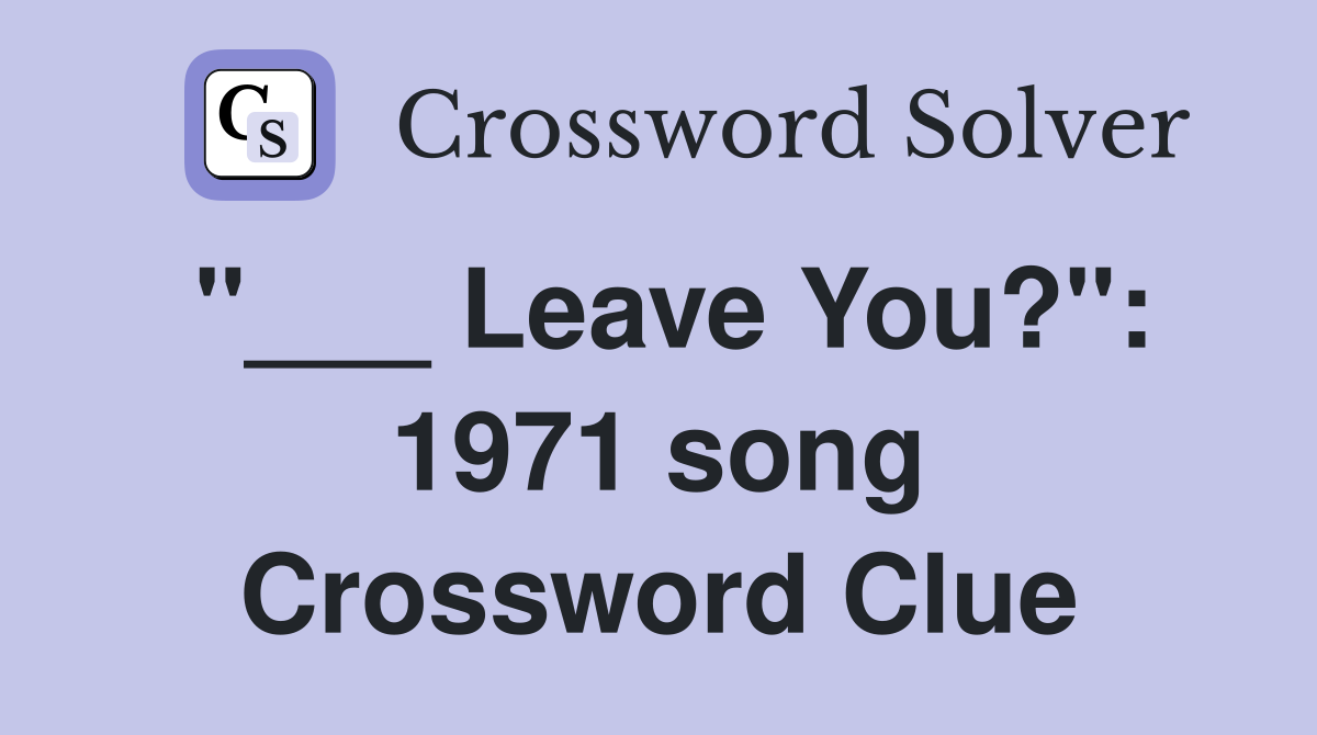 "___ Leave You?": 1971 song Crossword Clue