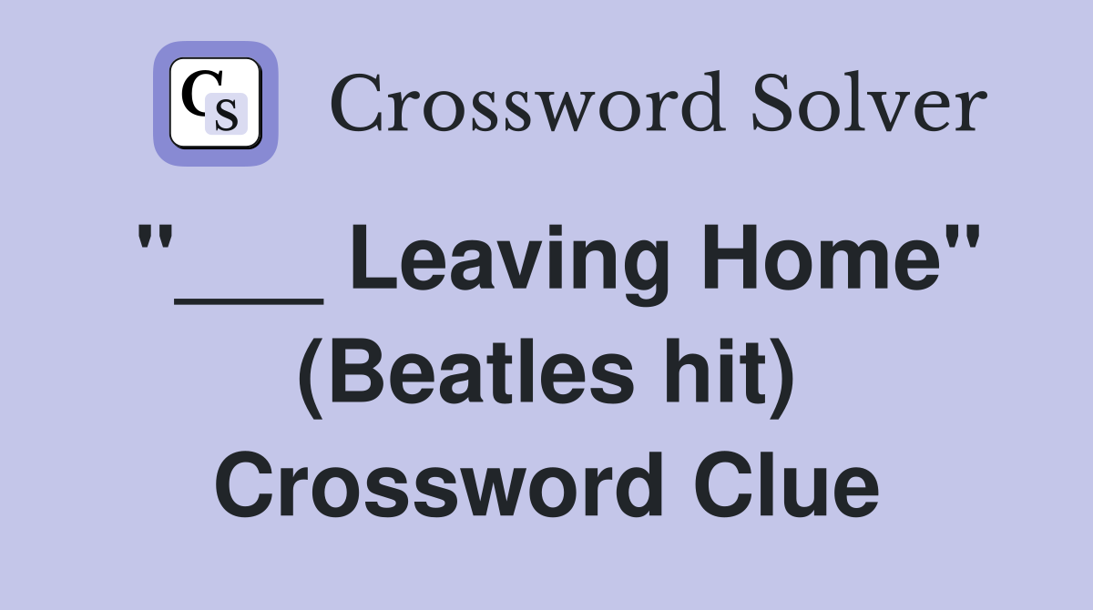 "___ Leaving Home" (Beatles hit) Crossword Clue
