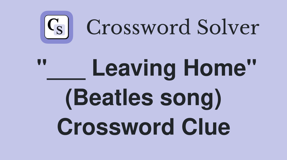 "___ Leaving Home" (Beatles song) Crossword Clue
