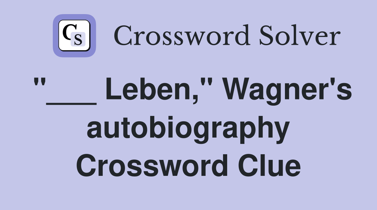 "___ Leben," Wagner's autobiography Crossword Clue