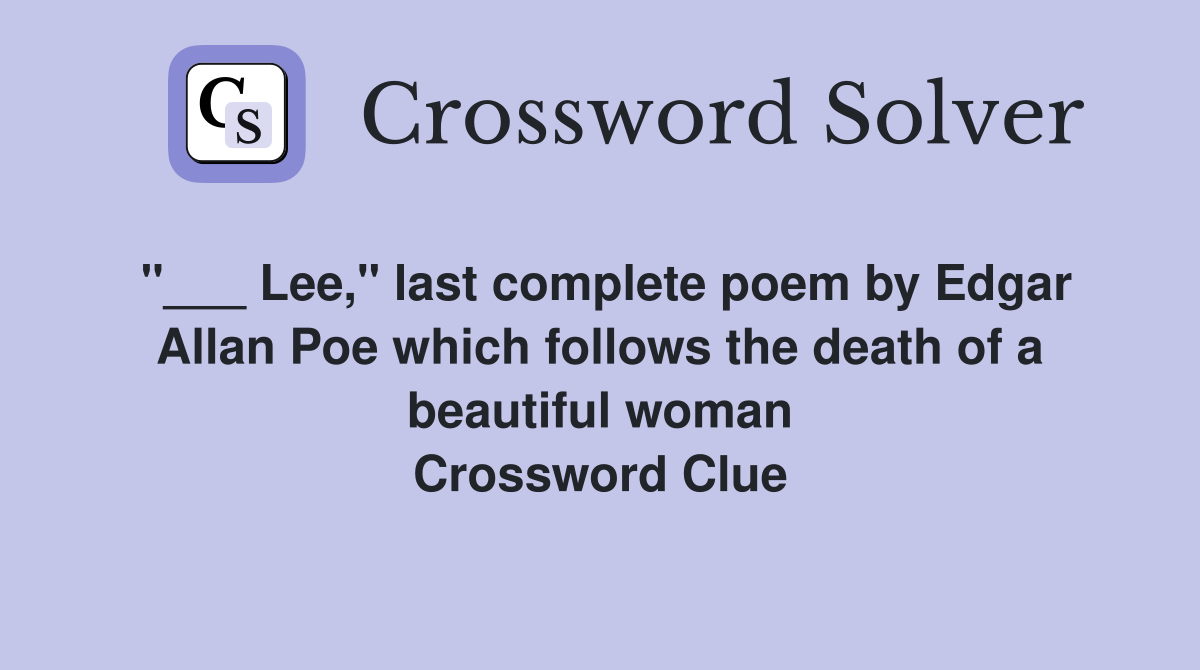 "___ Lee," last complete poem by Edgar Allan Poe which follows the death of a beautiful woman Crossword Clue