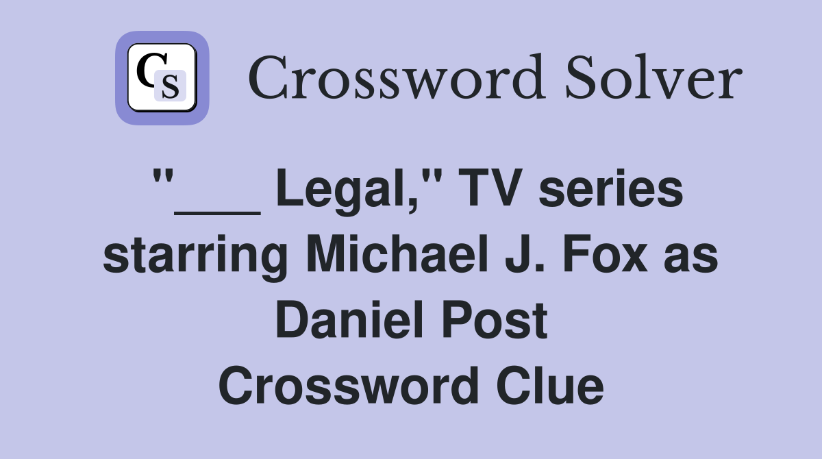 "___ Legal," TV series starring Michael J. Fox as Daniel Post Crossword Clue