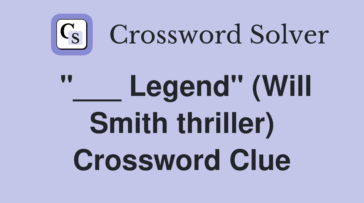 "___ Legend" (Will Smith thriller) Crossword Clue