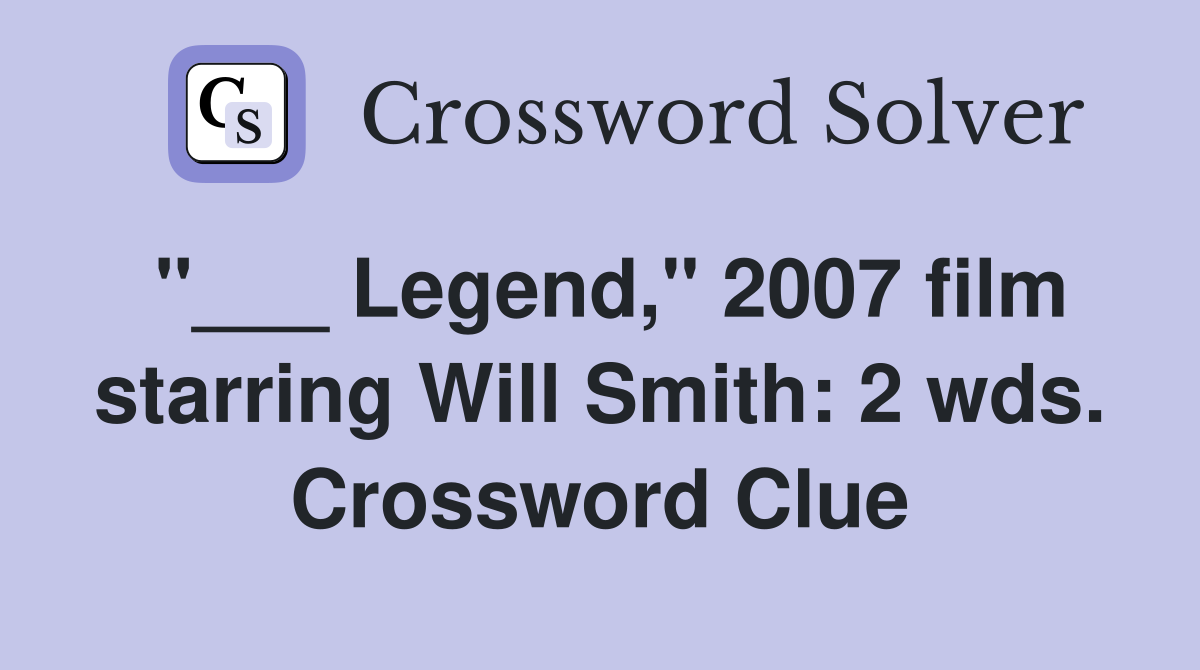"___ Legend," 2007 film starring Will Smith: 2 wds. Crossword Clue