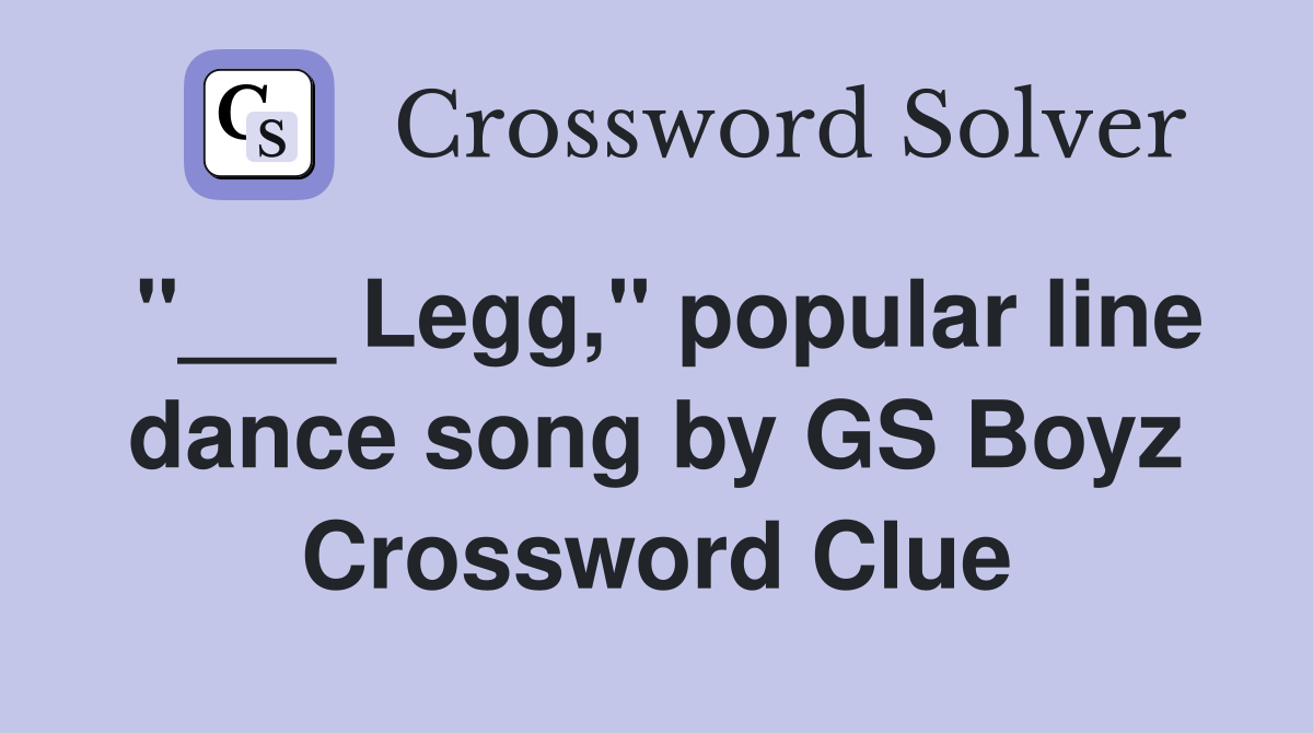 "___ Legg," popular line dance song by GS Boyz Crossword Clue