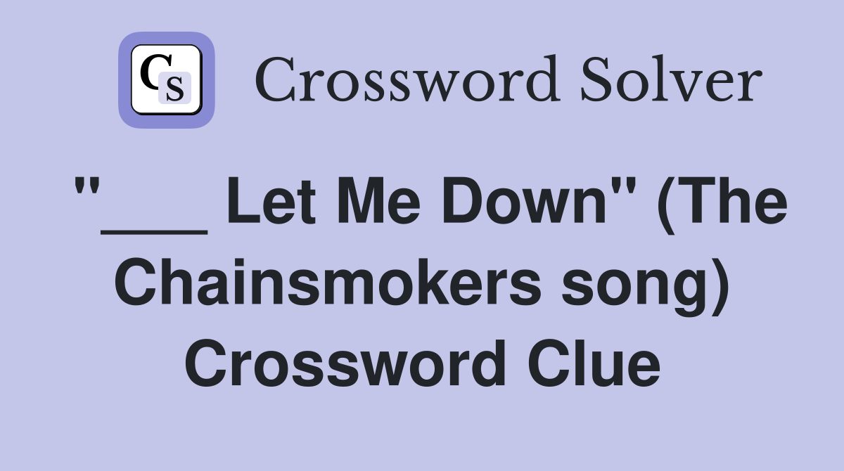 "___ Let Me Down" (The Chainsmokers song) Crossword Clue