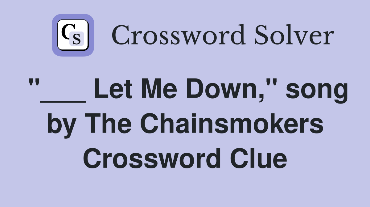 "___ Let Me Down," song by The Chainsmokers Crossword Clue