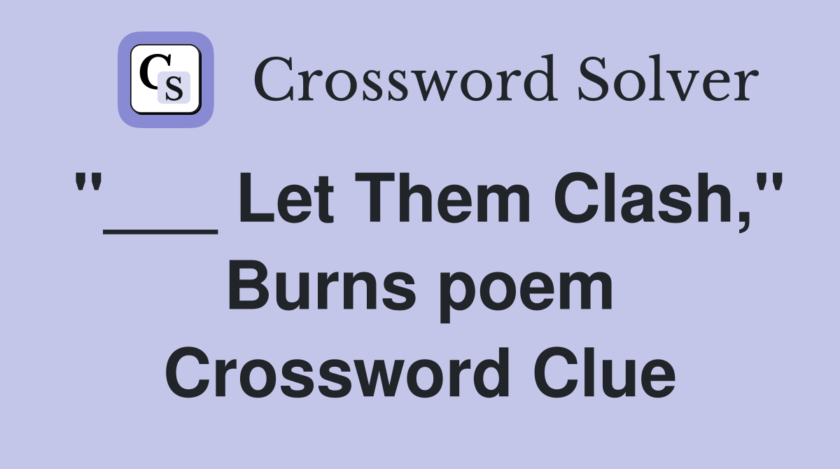 "___ Let Them Clash," Burns poem Crossword Clue