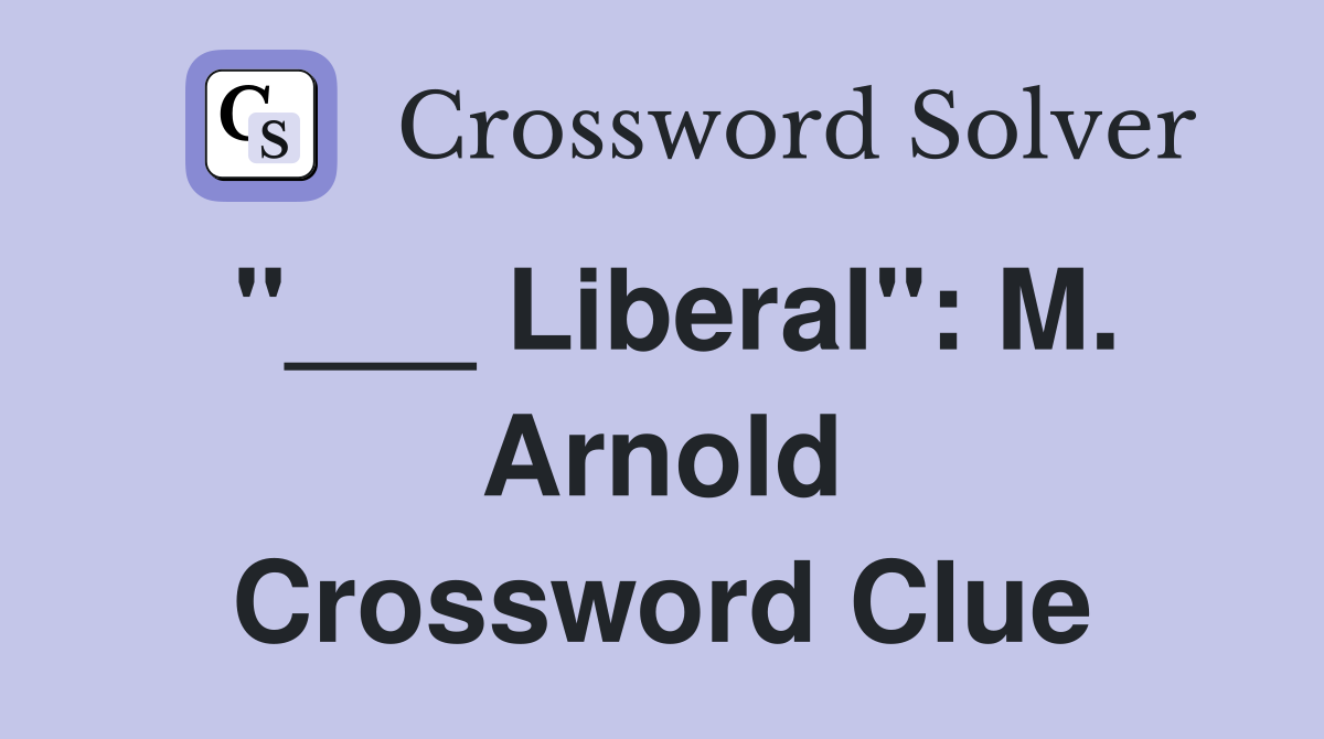 "___ Liberal": M. Arnold Crossword Clue