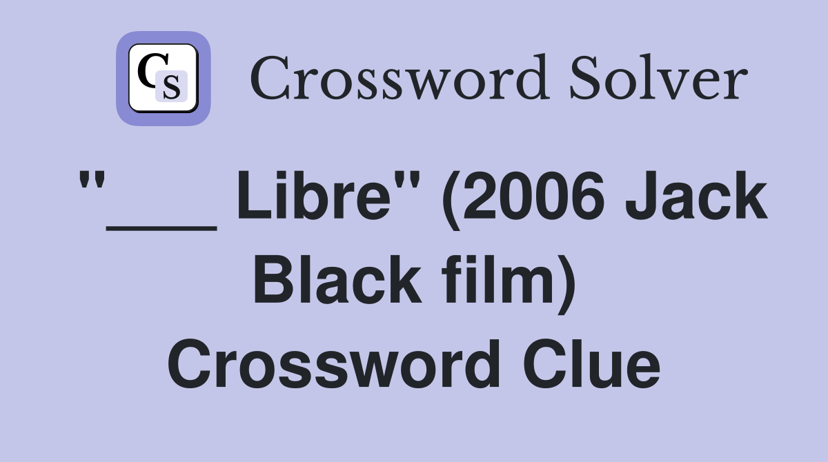 "___ Libre" (2006 Jack Black film) Crossword Clue