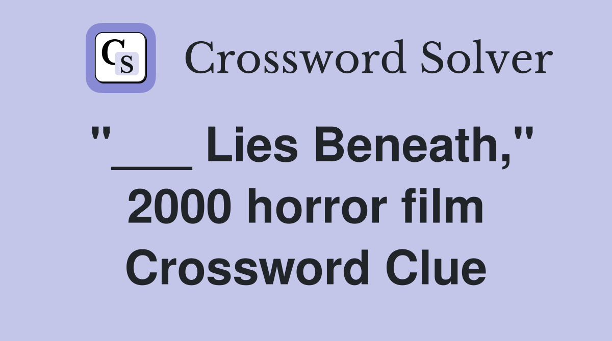 "___ Lies Beneath," 2000 horror film Crossword Clue