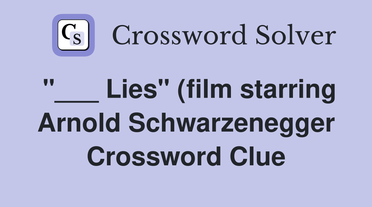 Lies quot (film starring Arnold Schwarzenegger) Crossword Clue Answers Lies quot (film starring Arnold Schwarzenegger) Crossword Clue Answers