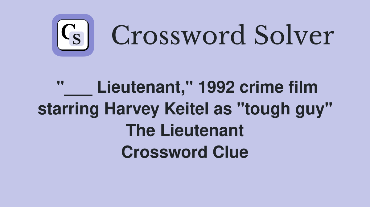 "___ Lieutenant," 1992 crime film starring Harvey Keitel as "tough guy" The Lieutenant Crossword Clue