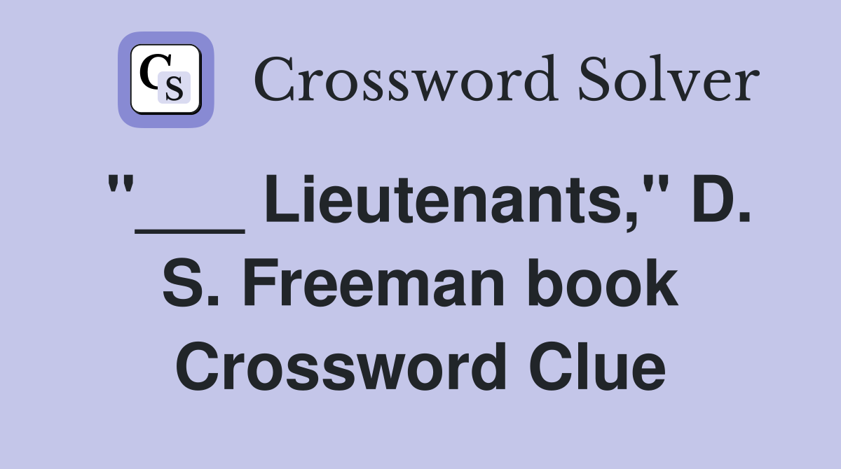 "___ Lieutenants," D. S. Freeman book Crossword Clue