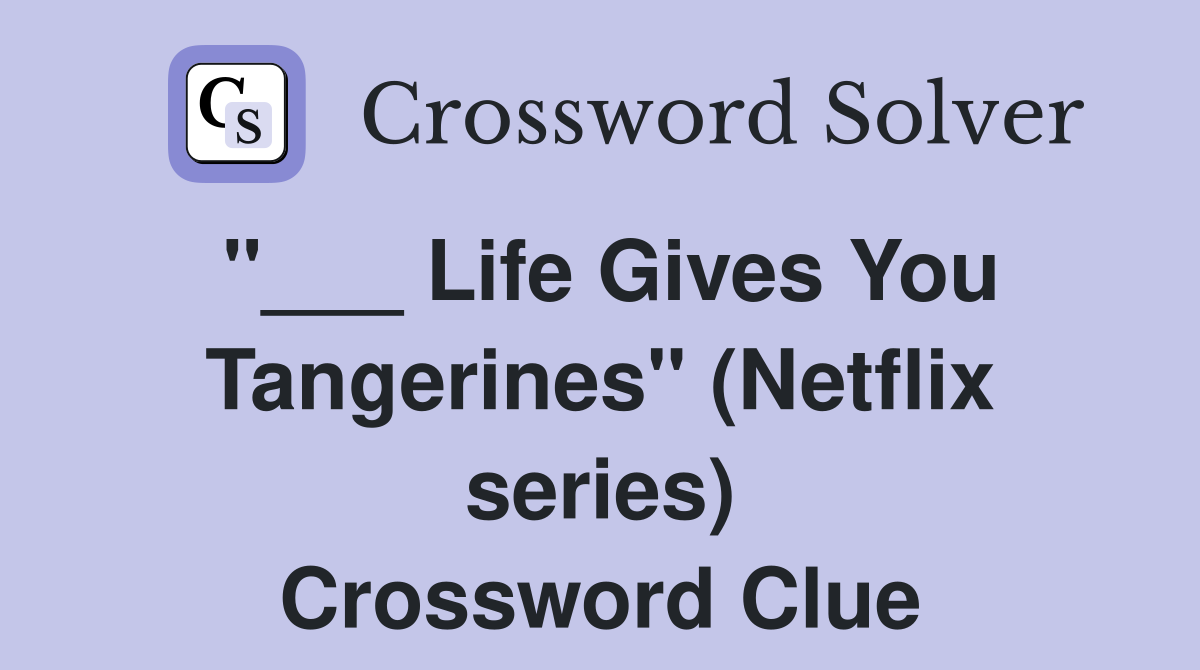 "___ Life Gives You Tangerines" (Netflix series) Crossword Clue