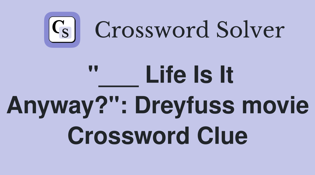 "___ Life Is It Anyway?": Dreyfuss movie Crossword Clue