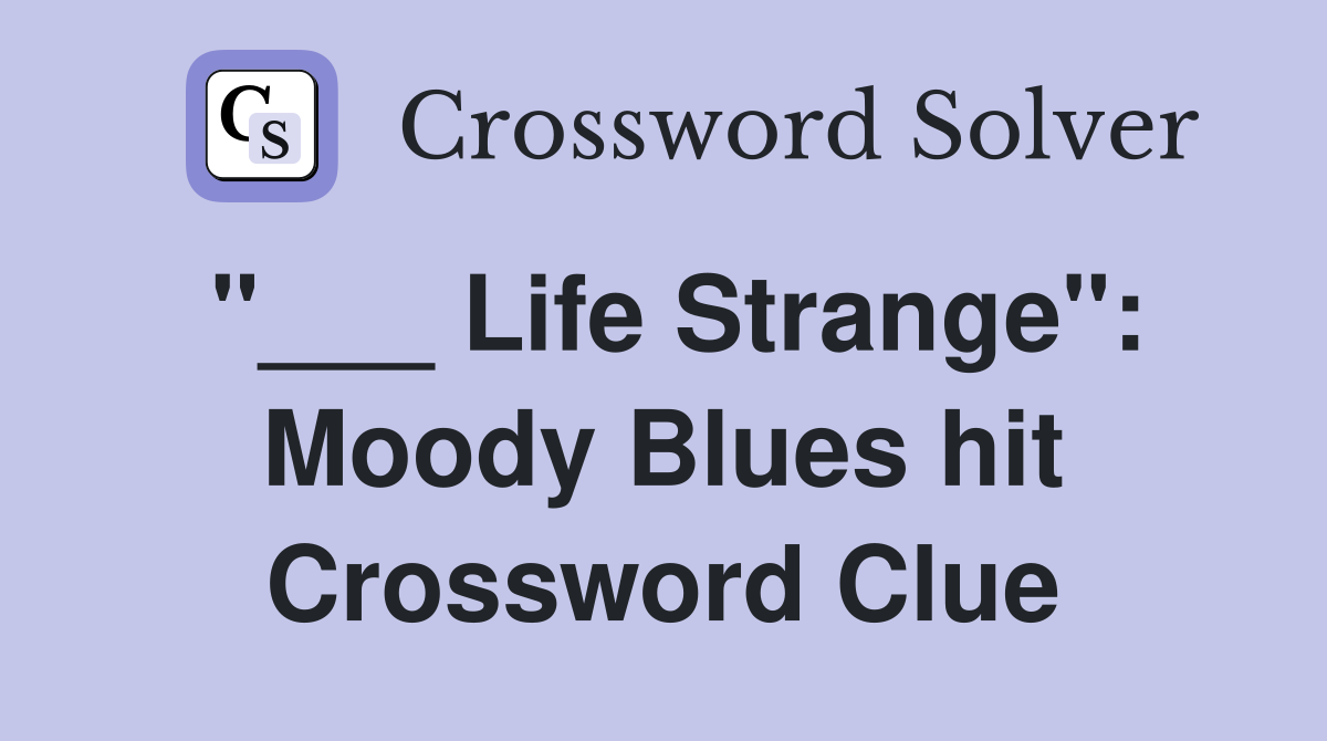 "___ Life Strange": Moody Blues hit Crossword Clue