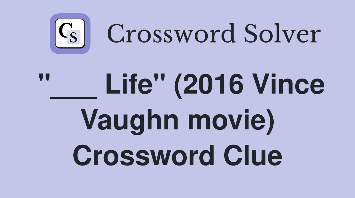 "___ Life" (2016 Vince Vaughn movie) Crossword Clue