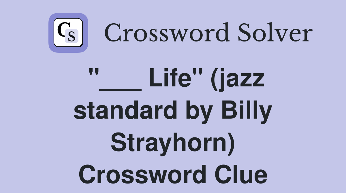 "___ Life" (jazz standard by Billy Strayhorn) Crossword Clue