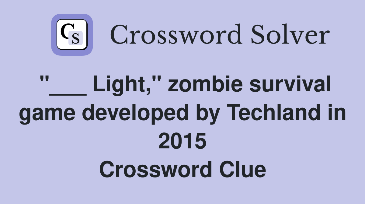 "___ Light," zombie survival game developed by Techland in 2015 Crossword Clue