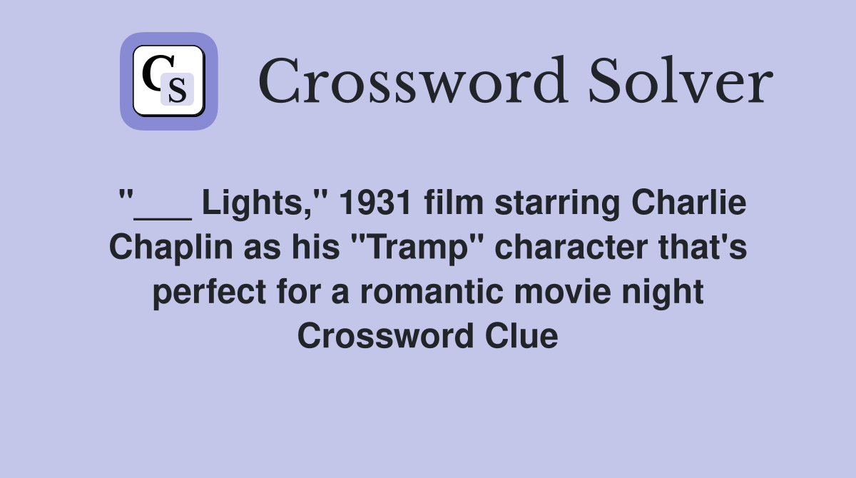 "___ Lights," 1931 film starring Charlie Chaplin as his "Tramp" character that's perfect for a romantic movie night Crossword Clue